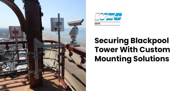 WEC CCTV Secures the Iconic Blackpool Tower with Custom Mounting Solutions